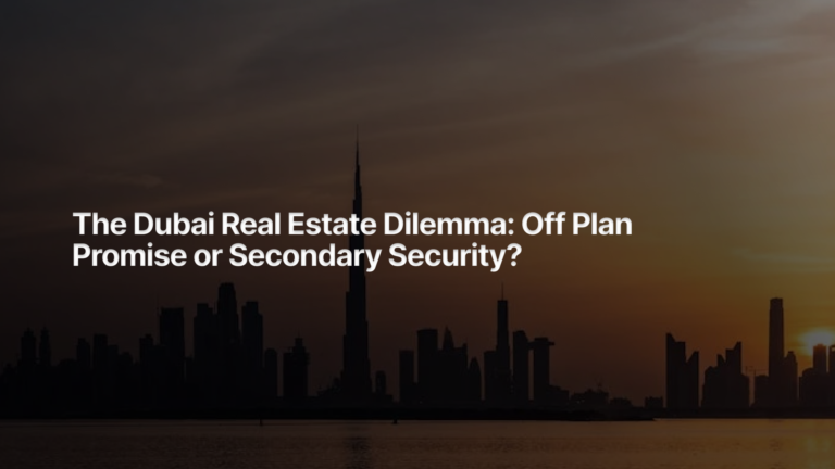 The Dubai Real Estate Dilemma: Off Plan Promise or Secondary Security?